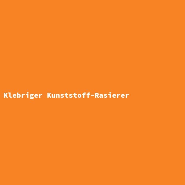 Klebriger Kunststoff-Rasierer
