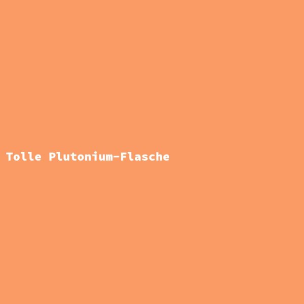 Tolle Plutonium-Flasche