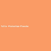 Tolle Plutonium-Flasche