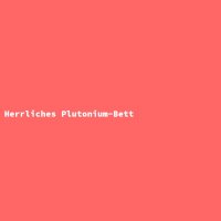 Herrliches Plutonium-Bett