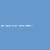 &Uuml;berteuerte Leinen-Badehose