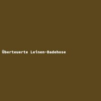 &Uuml;berteuerte Leinen-Badehose