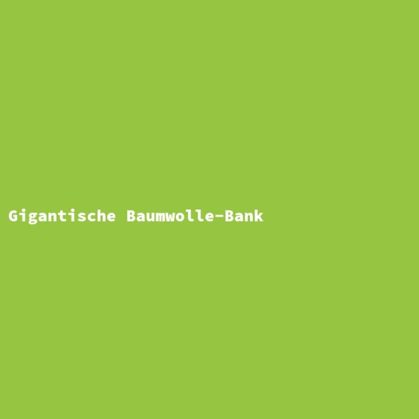 Gigantische Baumwolle-Bank
